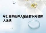 今日更新担保人是否有权向借款人追债