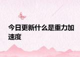 今日更新什么是重力加速度