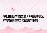 今日更新华硕灵耀X14散热怎么样华硕灵耀X14发热严重吗