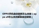 OPPO手机自动旋转怎么关掉（oppo a9怎么关闭屏幕自动旋转）