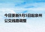 今日更新9月5日起泉州公交线路调整