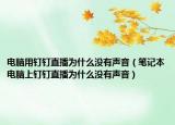 电脑用钉钉直播为什么没有声音（笔记本电脑上钉钉直播为什么没有声音）