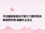 今日最新更新女子发三个数字后失联民警秒懂 暗藏什么含义