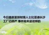 今日最新更新知情人士比亚迪长沙工厂已停产 事件始末是这样的