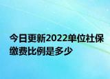 今日更新2022单位社保缴费比例是多少