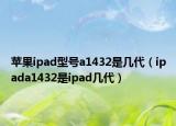 苹果ipad型号a1432是几代（ipada1432是ipad几代）