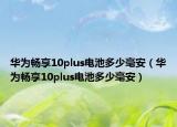 华为畅享10plus电池多少毫安（华为畅享10plus电池多少毫安）