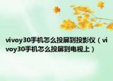 vivoy30手机怎么投屏到投影仪（vivoy30手机怎么投屏到电视上）