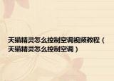 天猫精灵怎么控制空调视频教程（天猫精灵怎么控制空调）