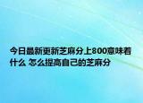 今日最新更新芝麻分上800意味着什么 怎么提高自己的芝麻分