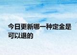 今日更新哪一种定金是可以退的
