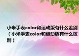 小米手表color和运动版有什么差别（小米手表color和运动版有什么区别）