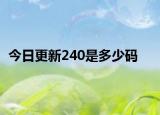今日更新240是多少码