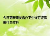 今日更新理发店办卫生许可证需要什么材料