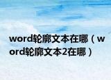 word轮廓文本在哪（word轮廓文本2在哪）