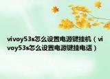vivoy53s怎么设置电源键挂机（vivoy53s怎么设置电源键挂电话）