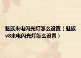 魅族来电闪光灯怎么设置（魅族v8来电闪光灯怎么设置）