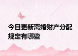 今日更新离婚财产分配规定有哪些