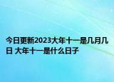 今日更新2023大年十一是几月几日 大年十一是什么日子