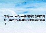 华为mate40pro手电筒怎么调节亮度（华为mate40pro手电筒在哪里）