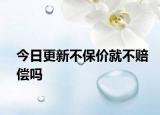 今日更新不保价就不赔偿吗