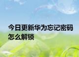 今日更新华为忘记密码怎么解锁