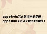 oppofindx怎么取消自动更新（oppo find x怎么关闭系统更新）
