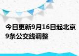今日更新9月16日起北京9条公交线调整