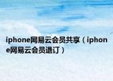 iphone网易云会员共享（iphone网易云会员退订）