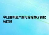 今日更新房产赠与后后悔了有权收回吗