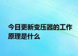 今日更新变压器的工作原理是什么