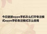 今日更新oppo手机怎么打开专注模式oppo手机专注模式怎么使用