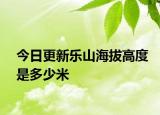 今日更新乐山海拔高度是多少米