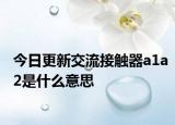 今日更新交流接触器a1a2是什么意思