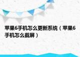 苹果6手机怎么更新系统（苹果6手机怎么截屏）