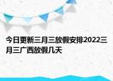 今日更新三月三放假安排2022三月三广西放假几天