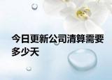 今日更新公司清算需要多少天