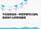 今日更新温泉一年四季都可以泡吗,泡温泉什么时候泡最佳