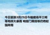 今日更新3月25日今福建南平三明等局部大暴雨 明厦门莆田等仍有较强降雨