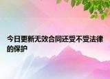 今日更新无效合同还受不受法律的保护