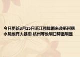 今日更新3月25日浙江强降雨来袭衢州丽水局地有大暴雨 杭州等地明日降温明显
