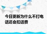 今日更新为什么不打电话还会扣话费