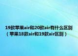 19款苹果air和20款air有什么区别（苹果18款air和19款air区别）