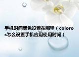 手机时间颜色设置在哪里（coloros怎么设置手机应用使用时间）
