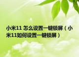 小米11 怎么设置一键锁屏（小米11如何设置一键锁屏）