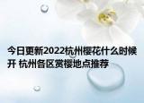 今日更新2022杭州樱花什么时候开 杭州各区赏樱地点推荐