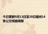 今日更新9月13日至20日福州14条公交线路调整
