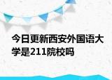 今日更新西安外国语大学是211院校吗