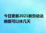 今日更新2021新劳动法病假可以休几天