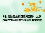 今日更新夏至和立夏分别是什么意思呢 立夏和夏至各代表什么意思呢